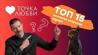 ТОЧКА ЛЮБВИ: Неловкие вопросы парням. Трогают ли они себя "там"? Нравится ли, когда садятся на лицо?