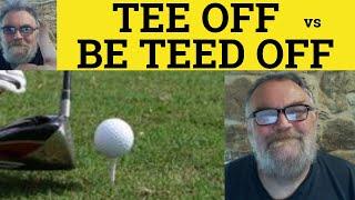 Tee Off Vs Be Teed Off By - Tee Off Meaning - Teed Off Examples - Define Be Teed Off - Phrasal Verbs