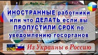 ИНОСТРАННЫЕ работники что ДЕЛАТЬ если  ПРОПУСТИЛИ СРОК по  уведомлению  / HD / #Из#Украины#в#Россию