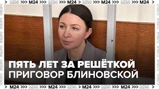 Пять лет за решёткой: приговор Елене Блиновской — Москва 24