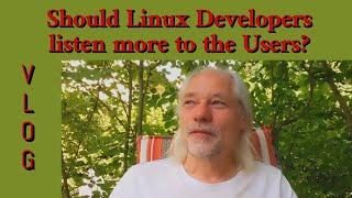 Should Linux Developers listen more to Users? Vlog