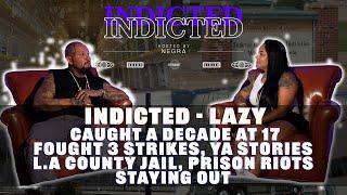 Indicted - Lazy -  Caught a decade at 17, Fought 3 Strikes, YA & County Stories, Prison Riots +more