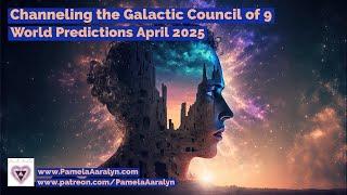 Channeling the Galactic Council of 9- World Predictions April 2025