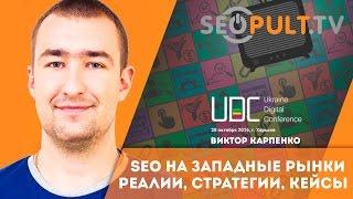 SEO на Западные рынки: реалии, стратегии, кейсы. Виктор Карпенко. uadigitalconf