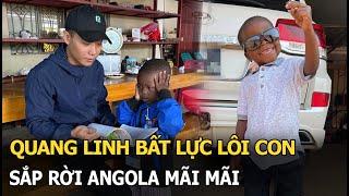 Quang Linh bất lực Lôi Con, sắp rời Angola mãi mãi