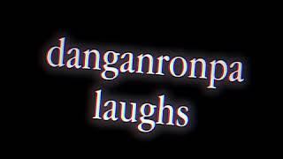 danganronpa laughs || spoilers || flash warning ||