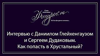 Интервью магазина Фигурист с Даниилом Глейхенгаузом и Сергеем Дудаковым. Как попасть в Хрустальный?