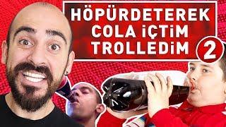 HÖPÜRDETEREK COLA İÇTİM TROLLEDİM 2 !