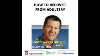 How to Recover from Adultery  | Recovery from an Affair - Dr David Clarke