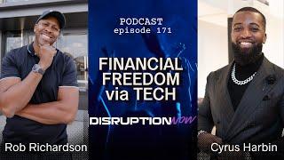 Disruption Now Podcast Episode 171: Financial Freedom via Tech with Cyrus Harbin