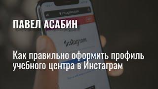 Как правильно оформить профиль учебного центра в Инстаграм. Павел Асабин