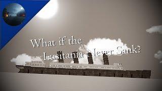 What if the Lusitania Didn't Sink?