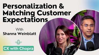 Personalization & Matching Customer Expectations - Shanna Weinblatt | CX with Chopra