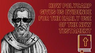 How Polycarp Gives us Evidence For the Early Use of the New Testament