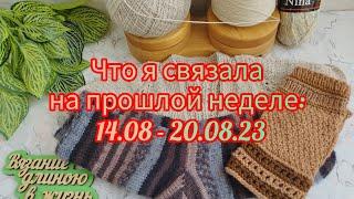 Вязание. ЧТО СВЯЗАНО ЗА НЕДЕЛЮ: 14.08 - 20.08.23. Два новых процесса и готовая работа. Обзор.