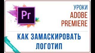 Как замаскировать (закрыть) логотип или часть видео в Adobe Premiere