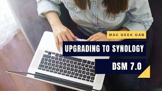 Upgrading To Synology DSM 7: What To Know