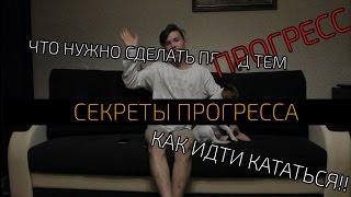 КАК БЫСТРО ПРОГРЕССИРОВАТЬ?? ЧТО НАДО СДЕЛАТЬ ПЕРЕД ТЕМ, КАК ИДТИ КАТАТЬСЯ?