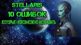 Stellaris. 10 ошибок, которые невозможно исправить.