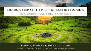 "Finding Our Center: Being and Belonging" Rev. Dr. Sandra Fees & Rev. Dr. Kathy Ellis (01/08/2023)