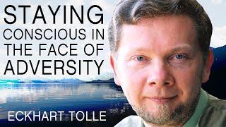 Staying Conscious in the Face of Adversity | A Special Message From Eckhart Tolle