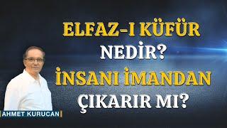 Elfaz-I Küfür Nedir, İnsanı İmandan Çıkarır mı?  |  AHMET KURUCAN