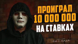 ПРОИГРАЛ 10 МИЛЛИОНОВ НА СТАВКАХ | Проект "Без лица"