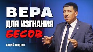 Вера для изгнания бесов - Андрей Тищенко | Проповедь