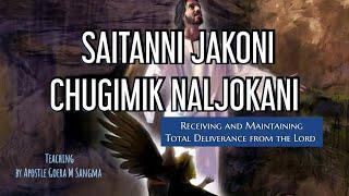 SAITAN-NI JAKONI CHUGIMIK NALJOKANI | RECEIVING TOTAL DELIVERANCE | BY APOSTLE GOERA M SANGMA |