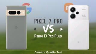 Pixel 7 Pro Vs Redmi Note 13 Pro Plus Camera Test | Google Pixel Vs Xiaomi