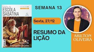 13. SEXTA (27/12): RESUMO DA LIÇÃO / LIÇÃO ESCOLA SABATINA / PR. ARILTON