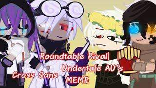 |•|Roundtable Rival|•| MEME |•|Cross Sans|•| Undertale AU's !!!