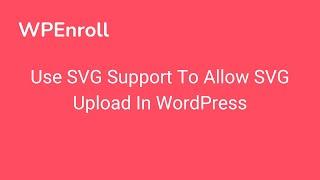 WPEnroll - Use SVG Support To Allow SVG Upload In WordPress