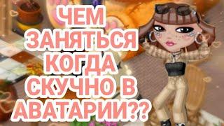 ЧЕМ ЗАНЯТЬСЯ В АВАТАРИИ КОГДА СКУЧНО??