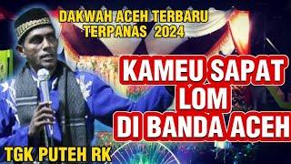 Terbaru Dakwah Tgk Puteh RK 2024_Kameusapat Lom Di Banda Aceh