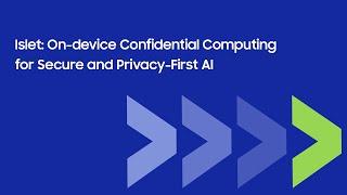 [SDC24] Islet: On-device Confidential Computing for Secure and Privacy-First AI