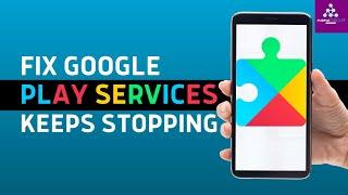 How to Fix "Google Play Services Keeps Stopping" (2024)?