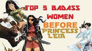 Top 5 Badass Women BEFORE Princess Leia