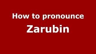 How to pronounce Zarubin (Russian/Russia) - PronounceNames.com