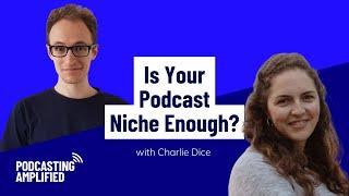 Is Your Podcast Niche Enough? | Podcasting Amplified