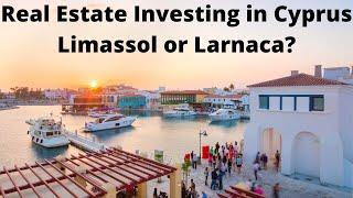 Cyprus Real Estate Investing Limassol or Larnaca?