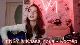 HENSY & Клава Кока - Костёр (Cover+Аккорды)