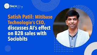 Satish Patil: Mitibase Technologie's CEO, discusses AI'S effect on B2B sales with sociobits