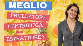 Meglio frullatore, centrifuga o estrattore?