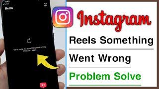 Instagram Reels Something Went Wrong Please Try Again Problem Solve