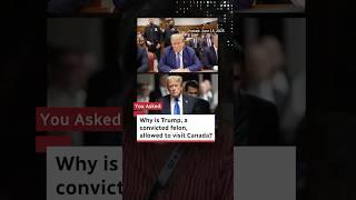 Why is Trump, a convicted felon, allowed to visit Canada?