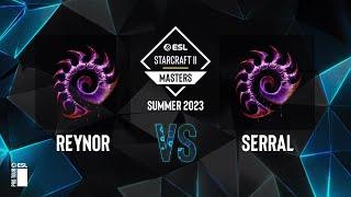 SC2 - Reynor vs. Serral - ESL SC2 Masters: Summer 2023 Finals - Ro4