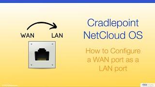 Cradlepoint NetCloud OS - How to Configure a WAN port as a LAN port