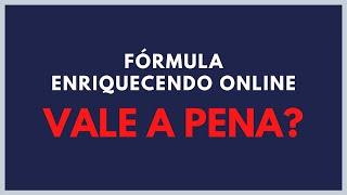 CURSO FÓRMULA ENRIQUECENDO ONLINE VALE A PENA?