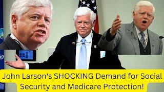 John Larson's SHOCKING Demand for Social Security and Medicare Protection!